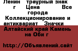 1) Ленин - траурный знак ( 1924 г ) › Цена ­ 4 800 - Все города Коллекционирование и антиквариат » Значки   . Алтайский край,Камень-на-Оби г.